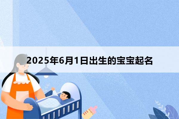 2025年6月1日出生的寶寶按八字起名,五行缺什么?