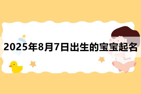 2025年8月7日出生的寶寶取什么名好，五行缺什么