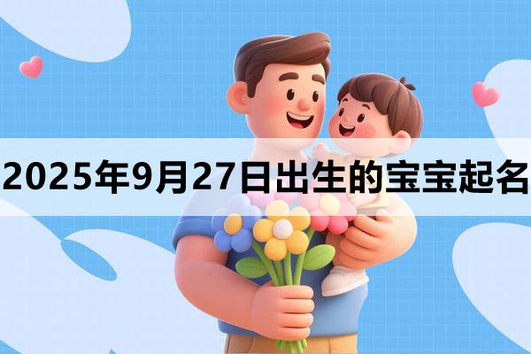 2025年9月27日出生的孩子叫什么名字好
